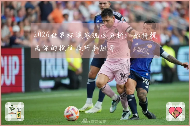 2026世界杯滚球玩法分析：如何提高你的投注技巧和胜率