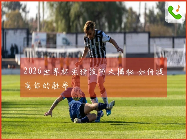 2026世界杯竞猜技巧大揭秘 如何提高你的胜率